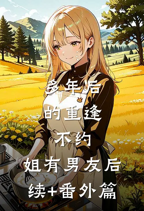 多年后的重逢，不约，姐有男友后续+番外篇