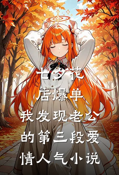 七夕花店爆单，我发现老公的第三段爱情人气小说