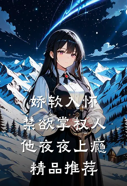 娇软入怀，禁欲掌权人他夜夜上瘾精品推荐