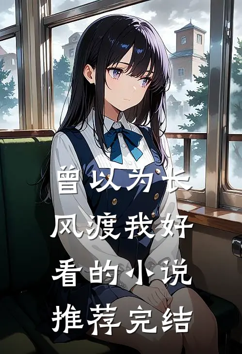 曾以为长风渡我好看的小说推荐完结