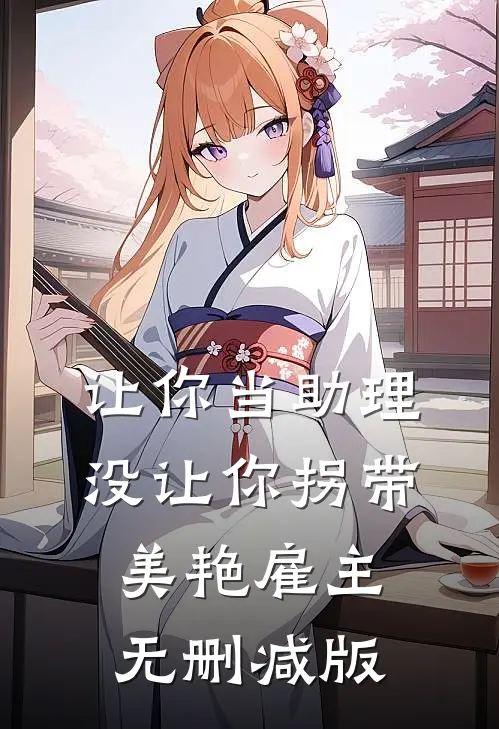 让你当助理，没让你拐带美艳雇主无删减版