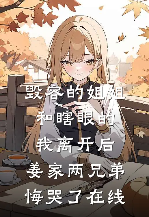 毁容的姐姐和瞎眼的我离开后，姜家两兄弟悔哭了在线