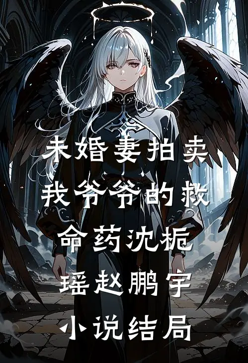 未婚妻拍卖我爷爷的救命药沈栀瑶赵鹏宇小说结局