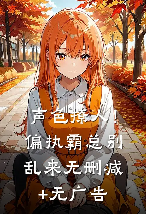 声色撩人！偏执霸总别乱来无删减+无广告
