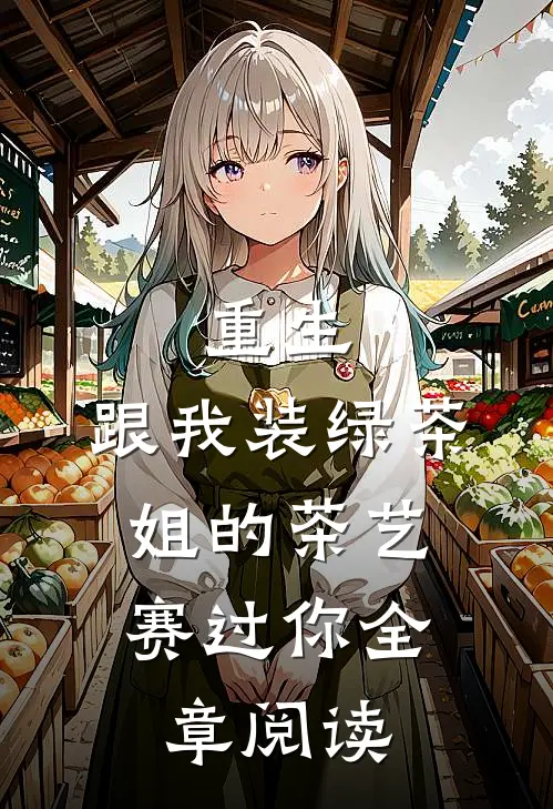 重生：跟我装绿茶，姐的茶艺赛过你全章阅读