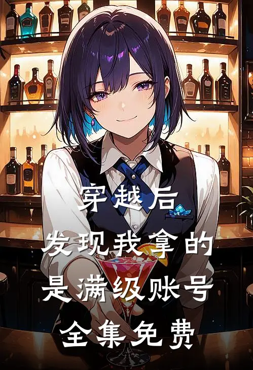 穿越后，发现我拿的是满级账号全集免费