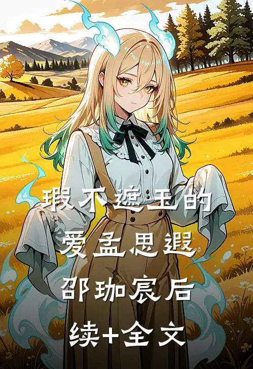 瑕不遮玉的爱孟思遐邵珈宸后续+全文