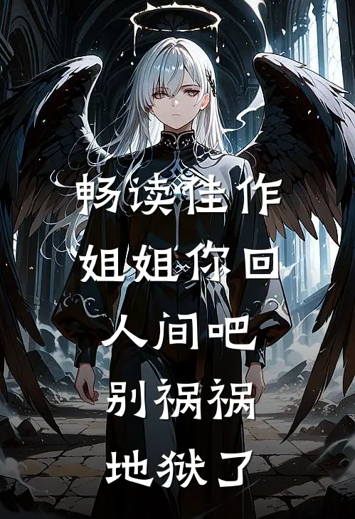畅读佳作姐姐你回人间吧，别祸祸地狱了