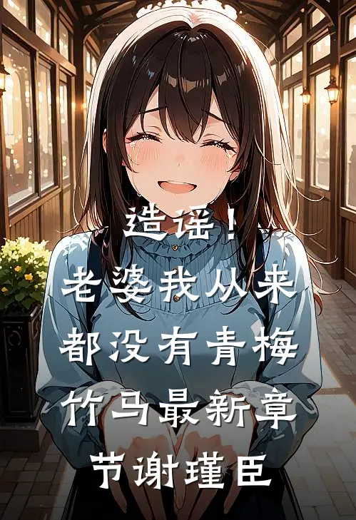 造谣！老婆我从来都没有青梅竹马最新章节谢瑾臣