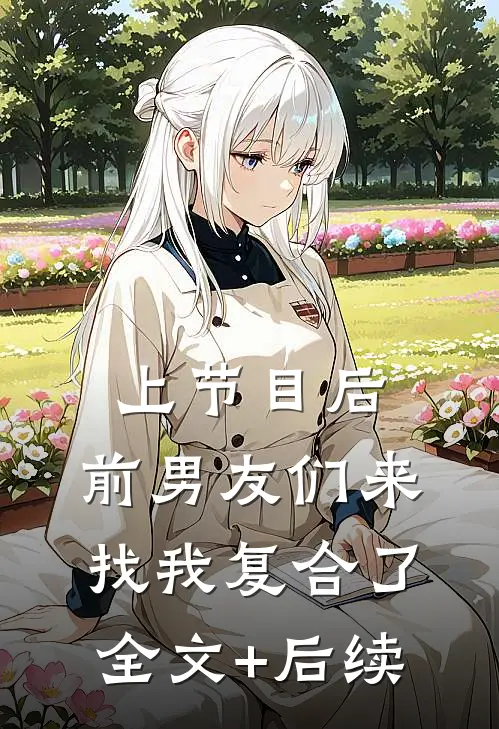 上节目后，前男友们来找我复合了全文+后续