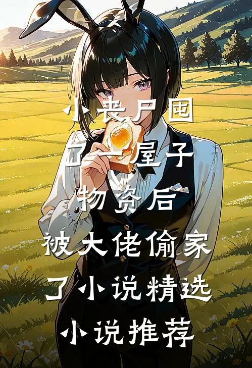 小丧尸囤了一屋子物资后,被大佬偷家了小说精选小说推荐