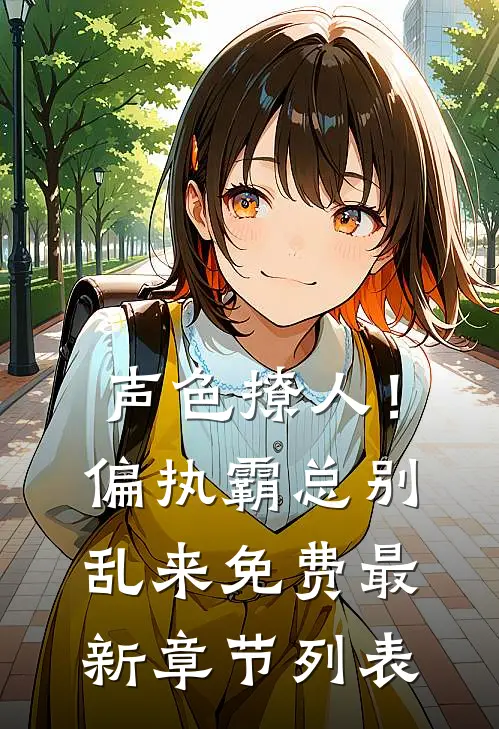声色撩人！偏执霸总别乱来免费最新章节列表