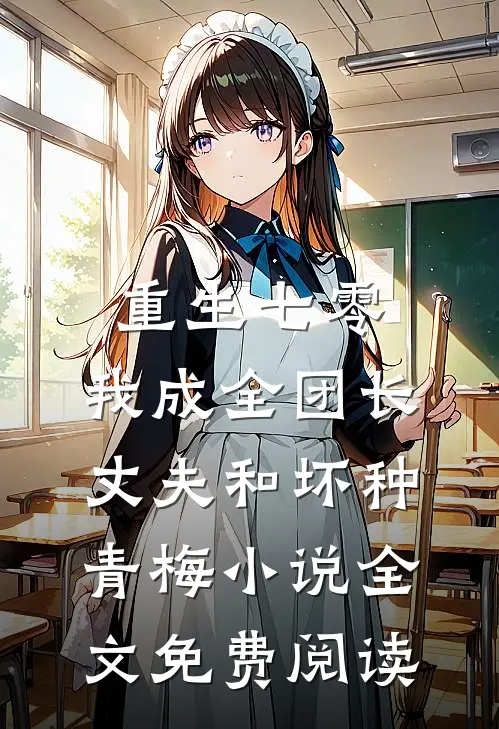 重生七零，我成全团长丈夫和坏种青梅小说全文免费阅读