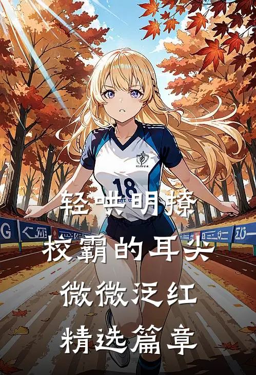 轻哄明撩：校霸的耳尖微微泛红精选篇章