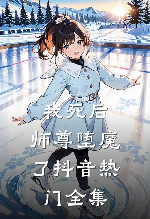 我死后，师尊堕魔了抖音热门 全集