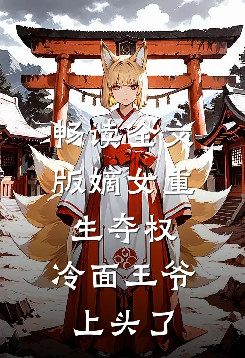 畅读全文版嫡女重生夺权，冷面王爷上头了