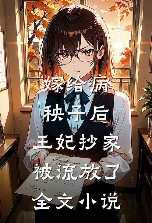 嫁给病秧子后，王妃抄家被流放了全文小说
