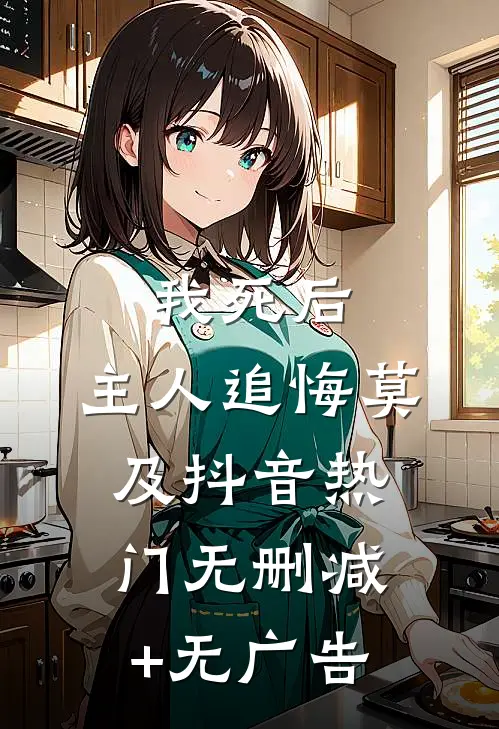 我死后，主人追悔莫及抖音热门无删减+无广告