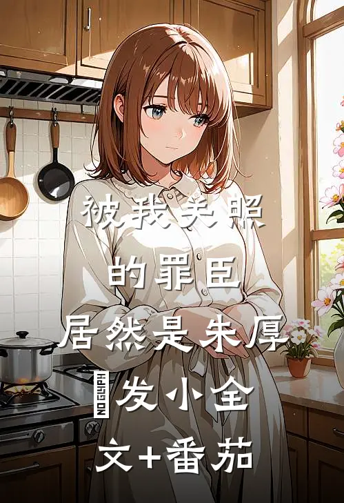被我关照的罪臣，居然是朱厚熜发小全文+番茄