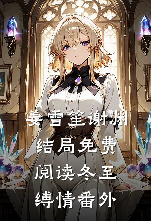 姜雪笙谢渊结局免费阅读冬至缚情番外