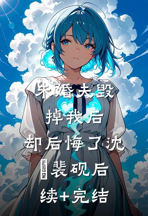 未婚夫毁掉我后，却后悔了沈徹裴砚后续+完结