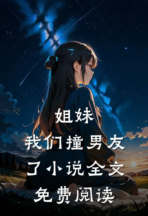 姐妹,我们撞男友了全文免费阅读无弹窗
