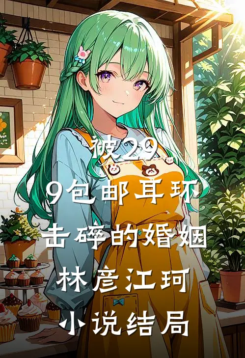 被29.9包邮耳环击碎的婚姻林彦江珂小说结局
