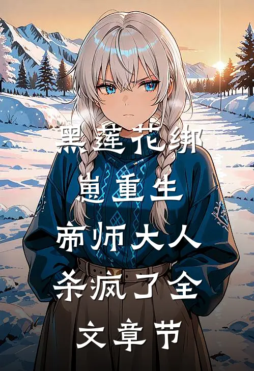 黑莲花绑崽重生，帝师大人杀疯了全文章节