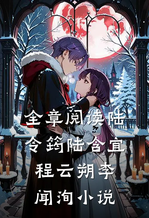 全章阅读陆令筠陆含宜程云朔李闻洵小说