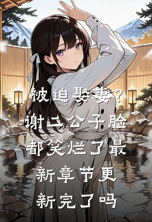 被迫娶妻？谢二公子脸都笑烂了最新章节更新完了吗