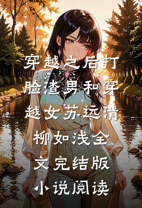 穿越之后打脸渣男和穿越女苏远清柳如浅全文完结版小说阅读