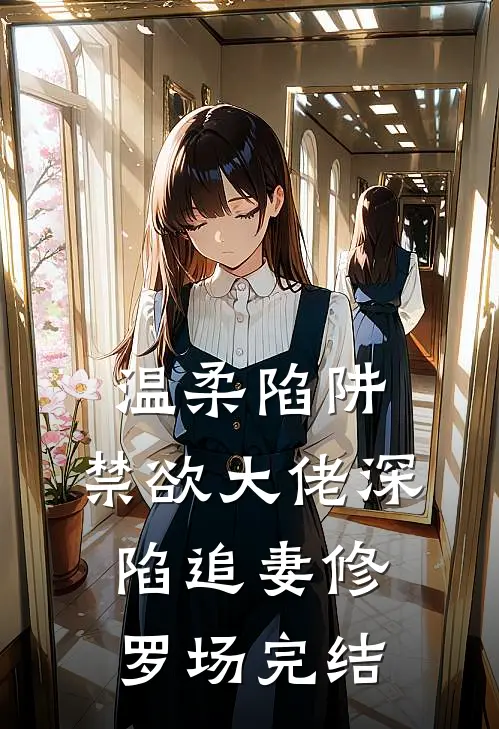 温柔陷阱：禁欲大佬深陷追妻修罗场完结