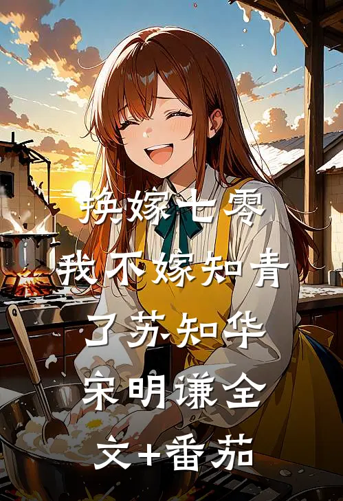 换嫁七零，我不嫁知青了苏知华宋明谦全文+番茄