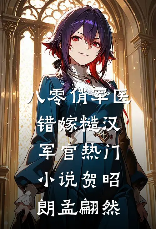 八零俏军医错嫁糙汉军官热门小说贺昭朗孟翩然