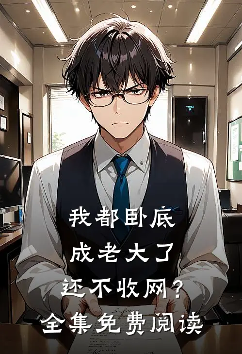 我都卧底成老大了，还不收网？全集免费阅读