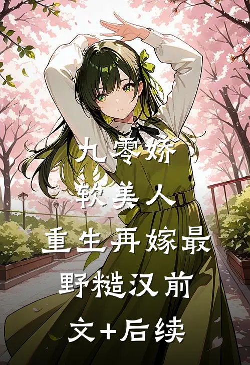 九零娇软美人，重生再嫁最野糙汉前文+后续