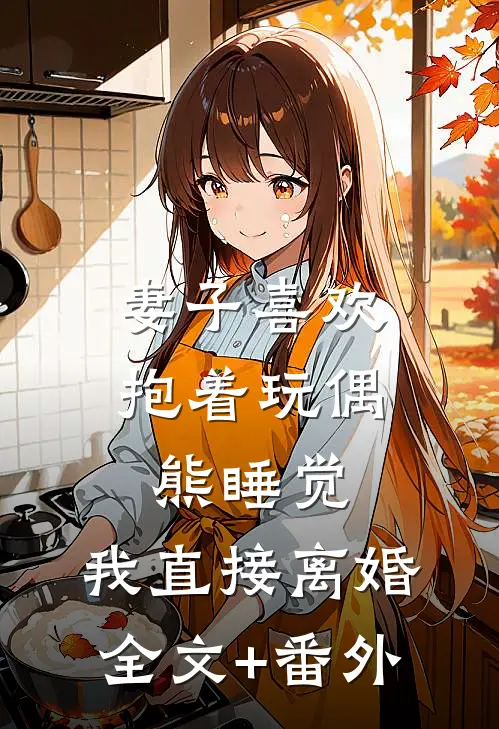 妻子喜欢抱着玩偶熊睡觉，我直接离婚全文+番外