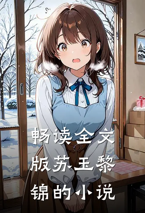 畅读全文版苏玉黎锦的小说