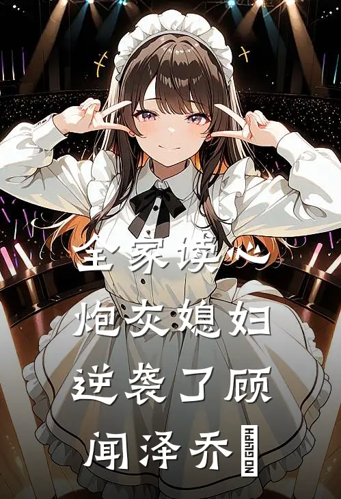全家读心：炮灰媳妇逆袭了顾闻泽乔婳