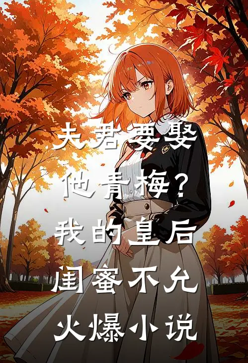 夫君要娶他青梅？我的皇后闺蜜不允火爆小说