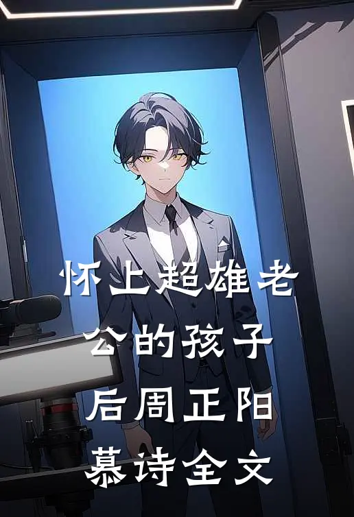 怀上超雄老公的孩子后周正阳慕诗全文