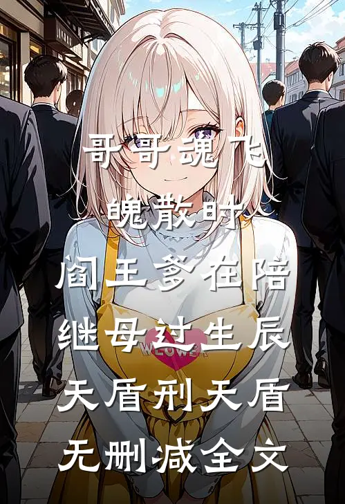哥哥魂飞魄散时，阎王爹在陪继母过生辰天盾刑天盾无删减全文