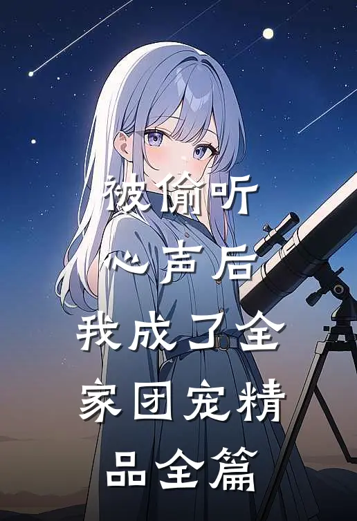 被偷听心声后，我成了全家团宠精品全篇