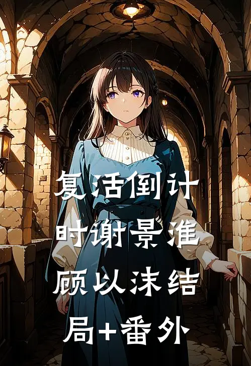 复活倒计时谢景淮顾以沫结局+番外
