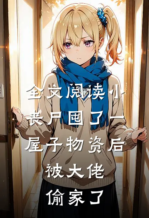全文阅读小丧尸囤了一屋子物资后，被大佬偷家了