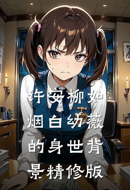 许安柳如烟白幼薇的身世背景精修版