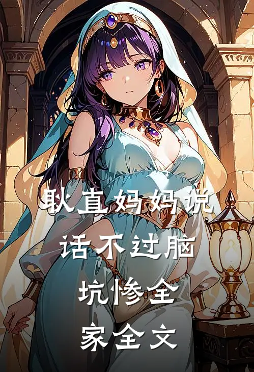 耿直妈妈说话不过脑，坑惨全家全文