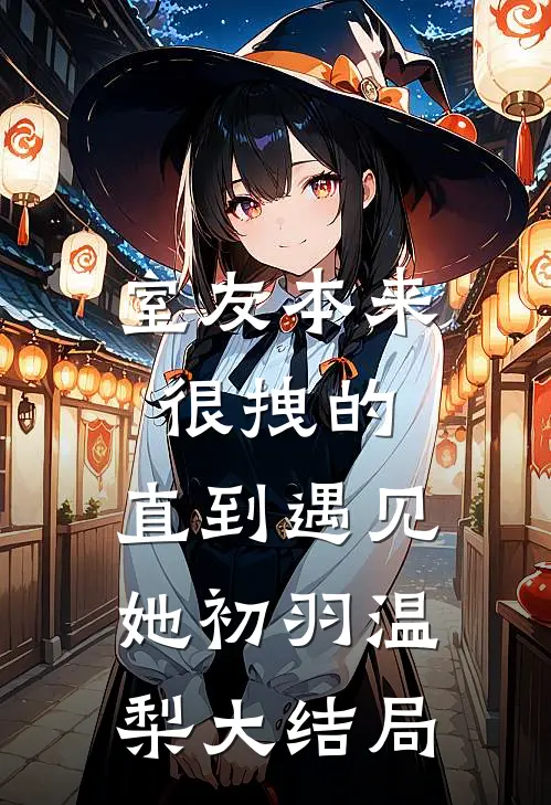 室友本来很拽的，直到遇见她初羽温梨大结局