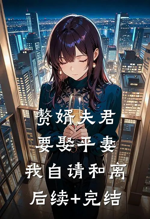 赘婿夫君要娶平妻，我自请和离后续+完结