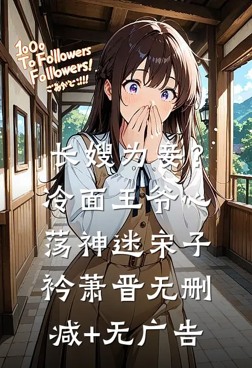 长嫂为妾？冷面王爷心荡神迷宋子衿萧晋无删减+无广告